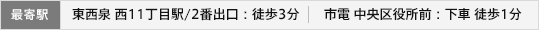 最寄駅/東西泉 西11丁目駅/2番出口：徒歩3分/市電 中央区役所前：下車 徒歩1分